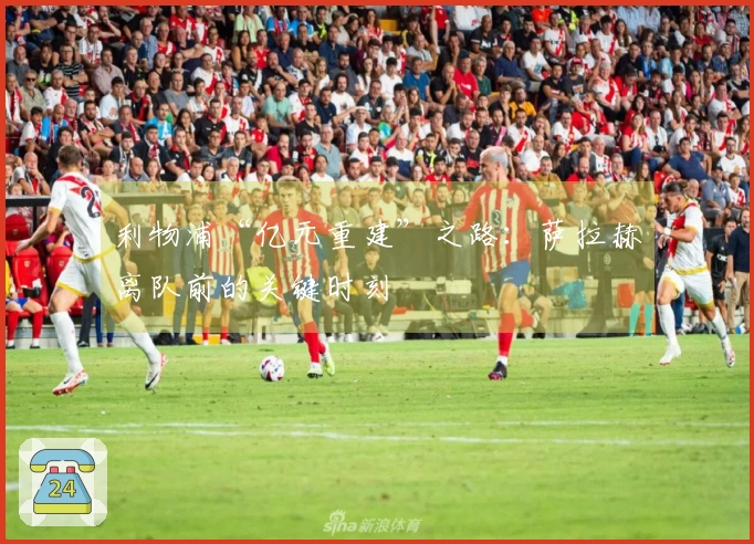 利物浦“亿元重建”之路：萨拉赫离队前的关键时刻